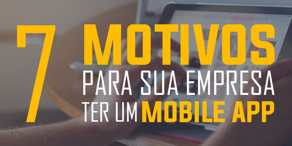 Infográfico: 7 Motivos para a sua empresa ter um mobile app